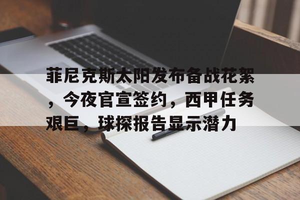 菲尼克斯太阳发布备战花絮，今夜官宣签约，西甲任务艰巨，球探报告显示潜力的简单介绍